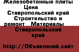 Железобетонные плиты  › Цена ­ 3 500 - Ставропольский край Строительство и ремонт » Материалы   . Ставропольский край